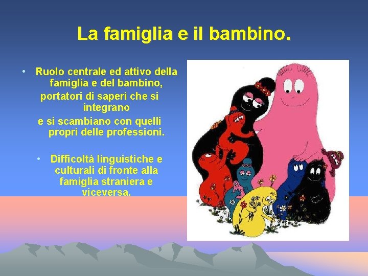 La famiglia e il bambino. • Ruolo centrale ed attivo della famiglia e del