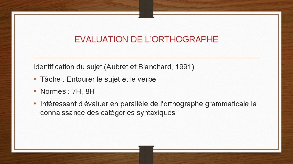 EVALUATION DE L’ORTHOGRAPHE Identification du sujet (Aubret et Blanchard, 1991) • Tâche : Entourer