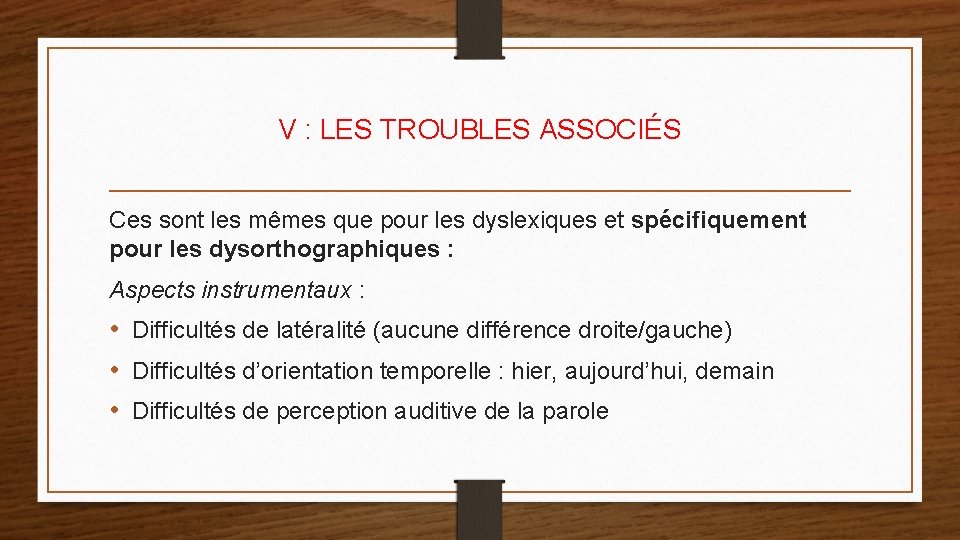 V : LES TROUBLES ASSOCIÉS Ces sont les mêmes que pour les dyslexiques et