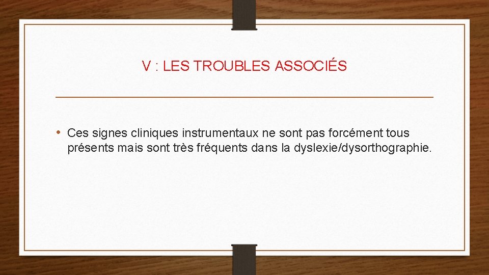 V : LES TROUBLES ASSOCIÉS • Ces signes cliniques instrumentaux ne sont pas forcément