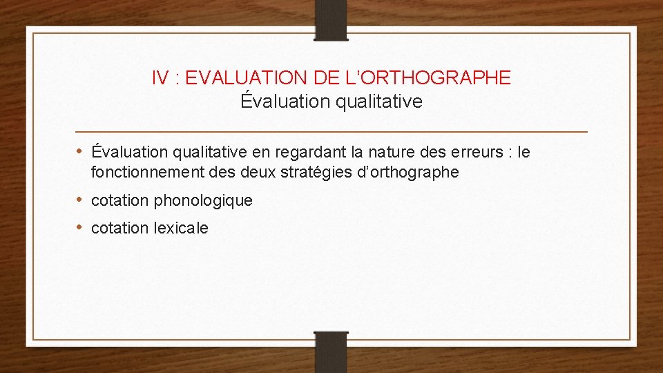 IV : EVALUATION DE L’ORTHOGRAPHE Évaluation qualitative • Évaluation qualitative en regardant la nature