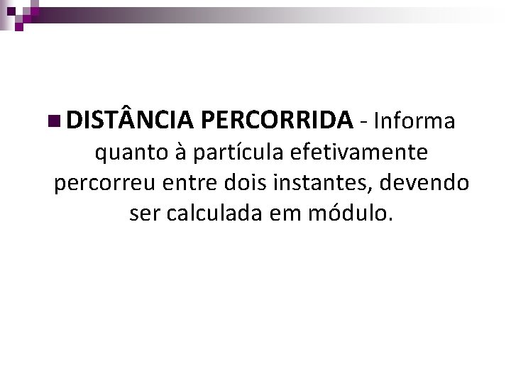 n DIST NCIA PERCORRIDA - Informa quanto à partícula efetivamente percorreu entre dois instantes,