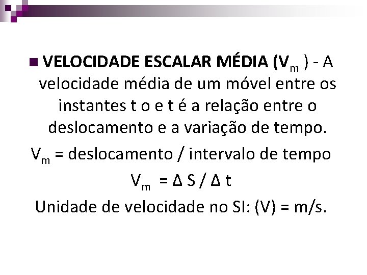 n VELOCIDADE ESCALAR MÉDIA (Vm ) - A velocidade média de um móvel entre