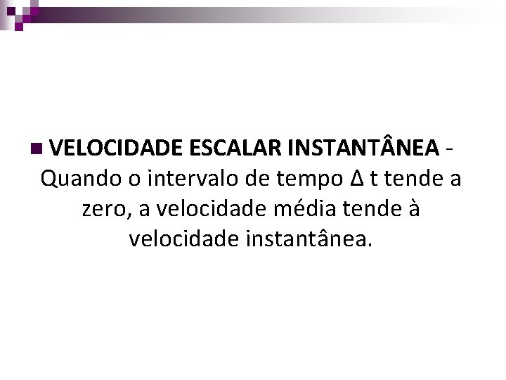 n VELOCIDADE ESCALAR INSTANT NEA - Quando o intervalo de tempo Δ t tende