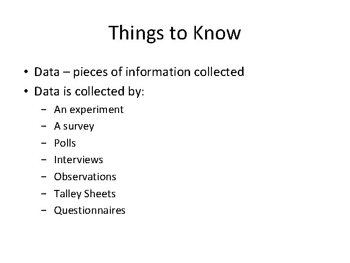 Things to Know • Data – pieces of information collected • Data is collected