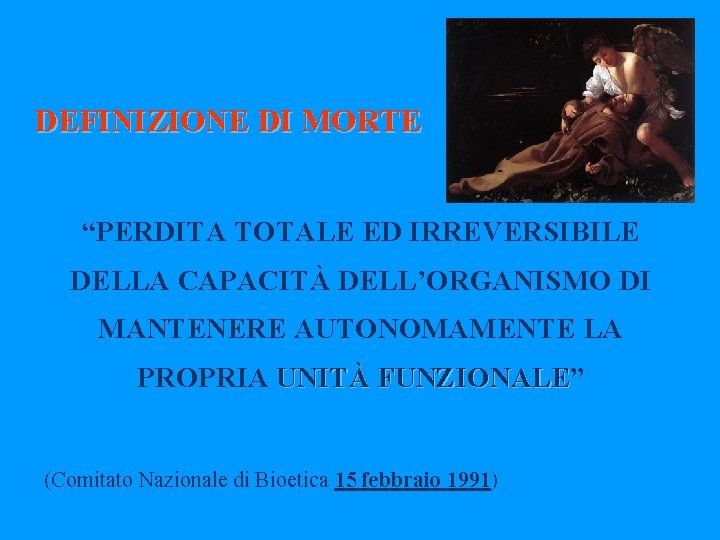 DEFINIZIONE DI MORTE “PERDITA TOTALE ED IRREVERSIBILE DELLA CAPACITÀ DELL’ORGANISMO DI MANTENERE AUTONOMAMENTE LA