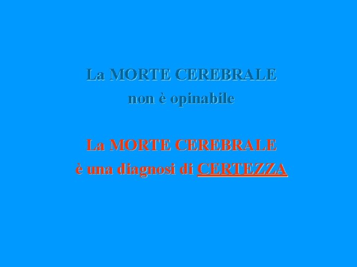 La MORTE CEREBRALE non è opinabile La MORTE CEREBRALE è una diagnosi di CERTEZZA