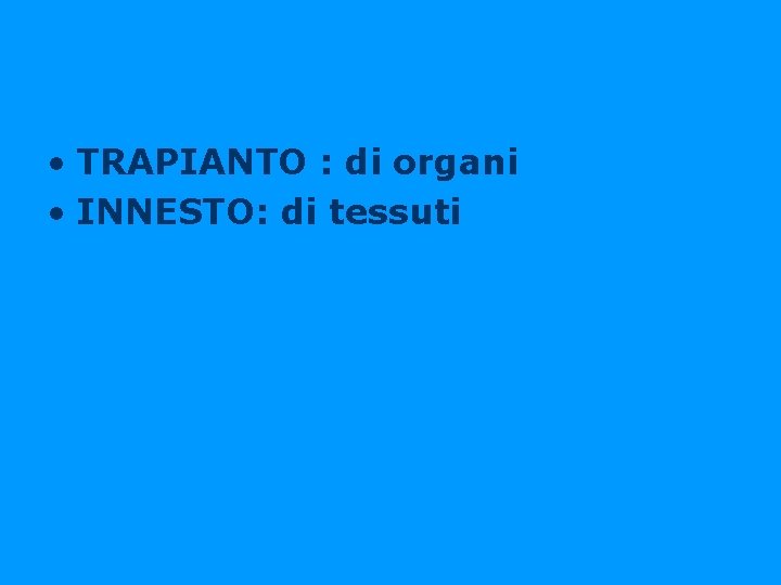  • TRAPIANTO : di organi • INNESTO: di tessuti 