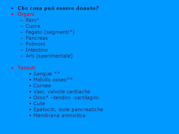  • Che cosa può essere donato? • Organi – Reni* – Cuore –