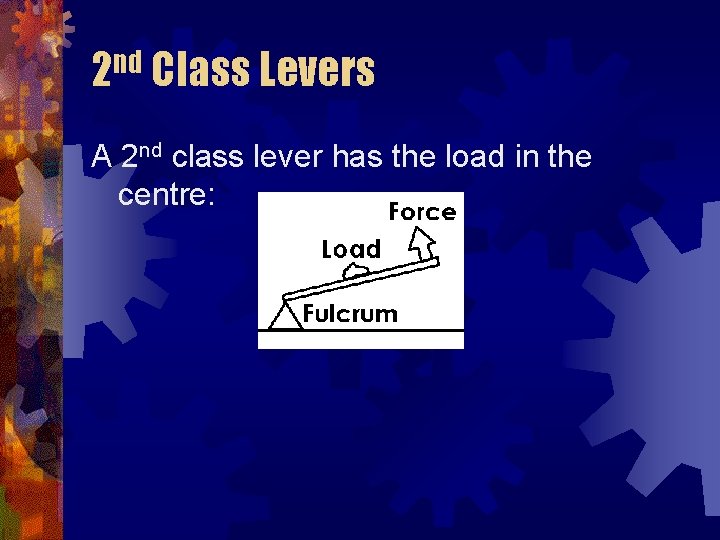 2 nd Class Levers A 2 nd class lever has the load in the