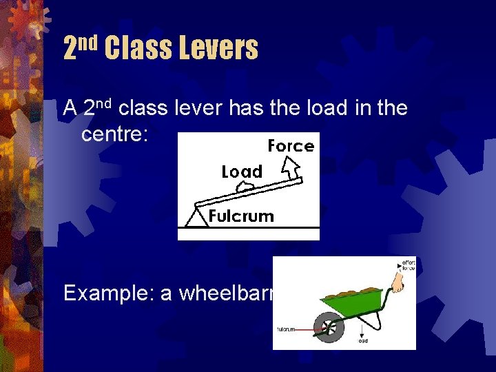 2 nd Class Levers A 2 nd class lever has the load in the