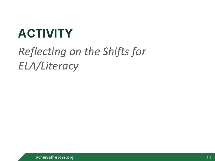 ACTIVITY Reflecting on the Shifts for ELA/Literacy achievethecore. org 13 13 