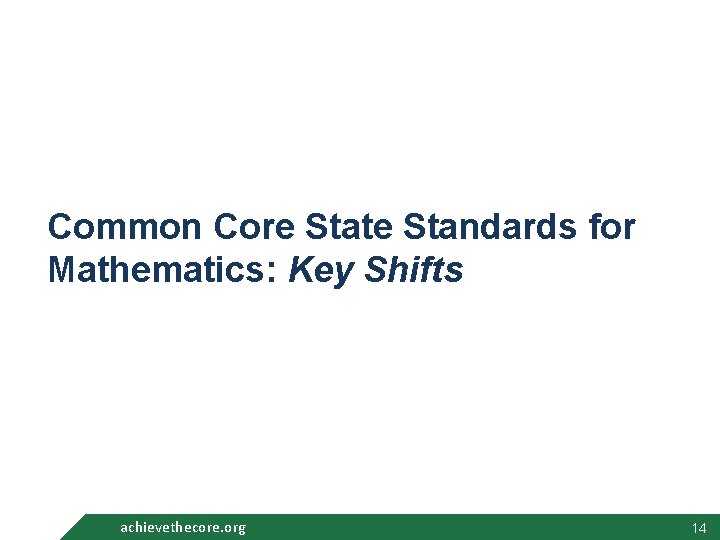 Common Core State Standards for Mathematics: Key Shifts achievethecore. org 14 Common Core State Standards for Mathematics: Key Shifts achievethecore. org 14
