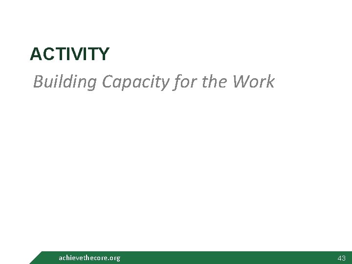 ACTIVITY Building Capacity for the Work achievethecore. org 43 43 
