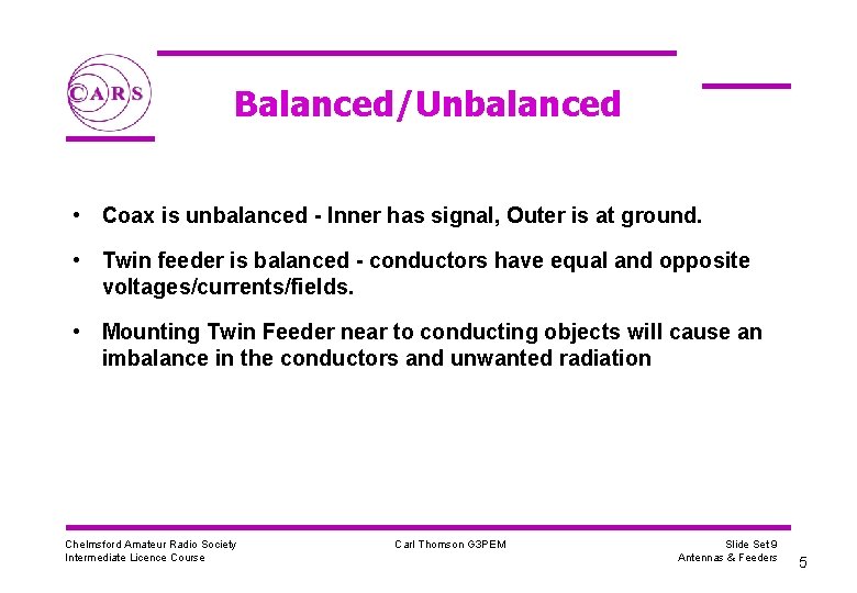 Balanced/Unbalanced • Coax is unbalanced - Inner has signal, Outer is at ground. •