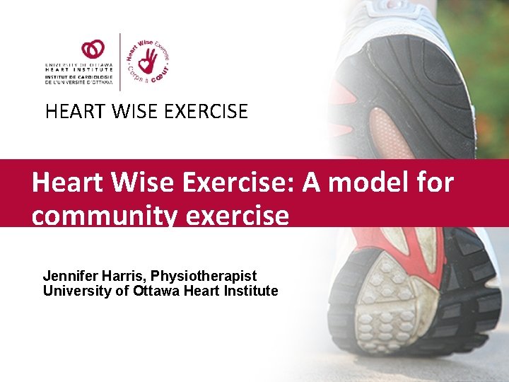 HEART WISE EXERCISE Heart Wise Exercise: A model for community exercise Jennifer Harris, Physiotherapist