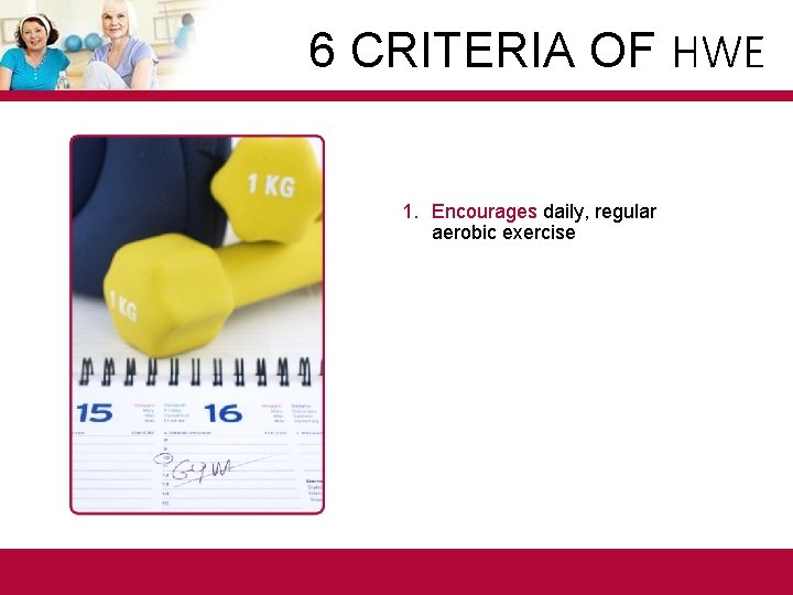 6 CRITERIA OF HWE 1. Encourages daily, regular aerobic exercise 