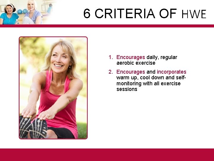 6 CRITERIA OF HWE 1. Encourages daily, regular aerobic exercise 2. Encourages and incorporates