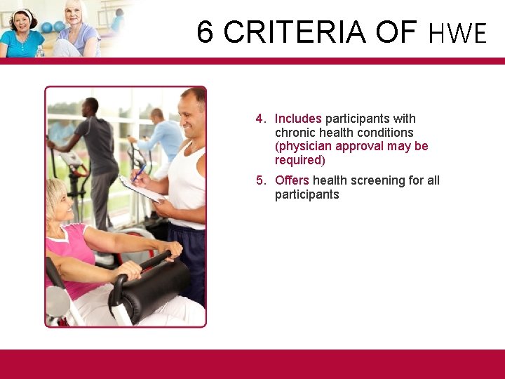 6 CRITERIA OF HWE 4. Includes participants with chronic health conditions (physician approval may