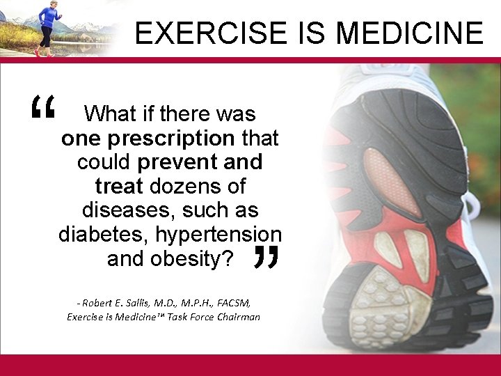 EXERCISE IS MEDICINE “ What if there was one prescription that could prevent and