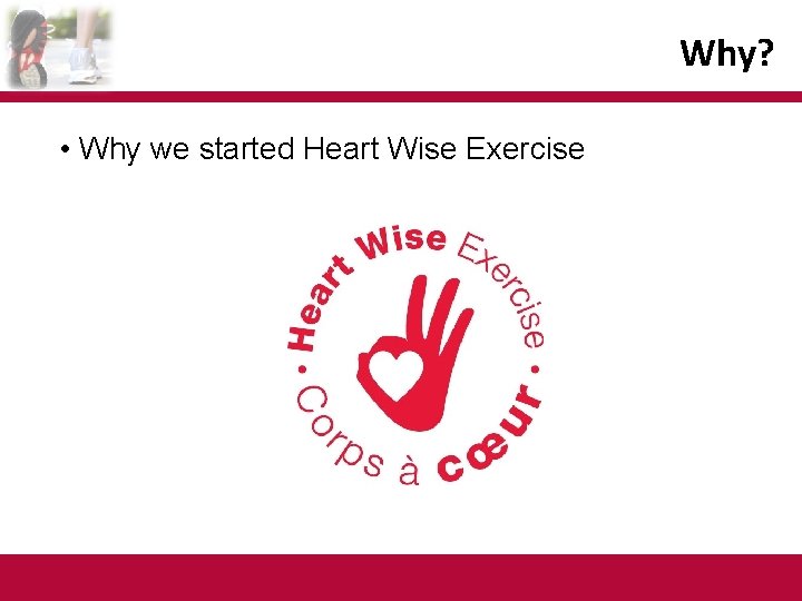 Why? • Why we started Heart Wise Exercise 