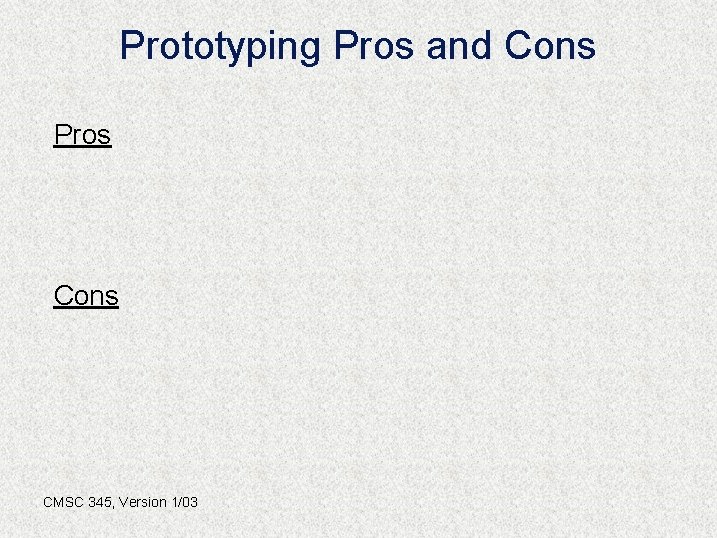 Prototyping Pros and Cons Pros Cons CMSC 345, Version 1/03 