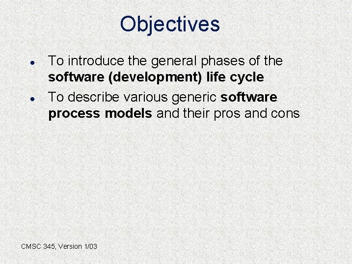 Objectives l l To introduce the general phases of the software (development) life cycle