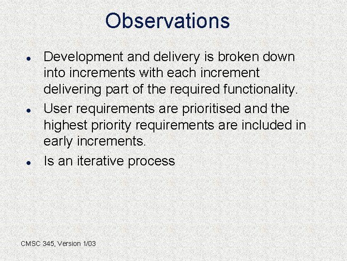 Observations l l l Development and delivery is broken down into increments with each