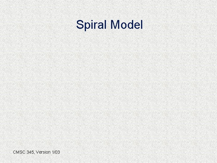 Spiral Model CMSC 345, Version 1/03 
