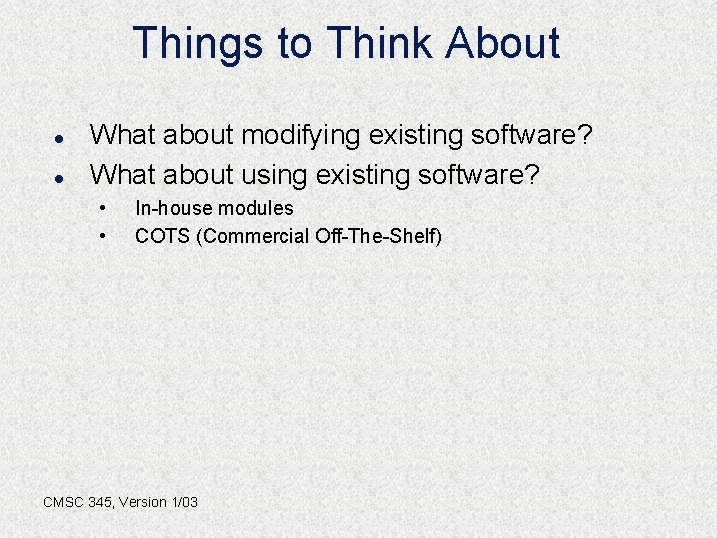 Things to Think About l l What about modifying existing software? What about using