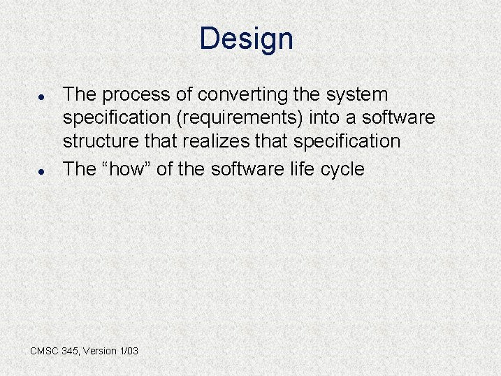 Design l l The process of converting the system specification (requirements) into a software