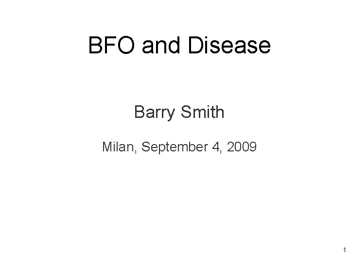 BFO and Disease Barry Smith Milan, September 4, 2009 1 