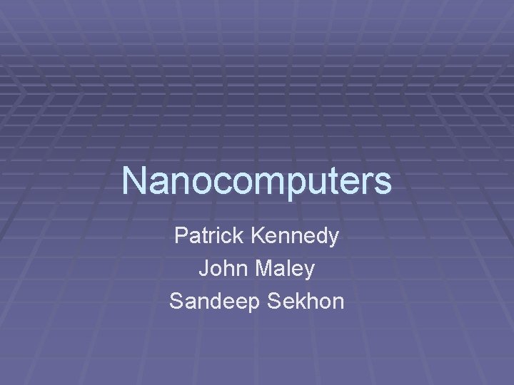 Nanocomputers Patrick Kennedy John Maley Sandeep Sekhon Nanocomputers Patrick Kennedy John Maley Sandeep Sekhon