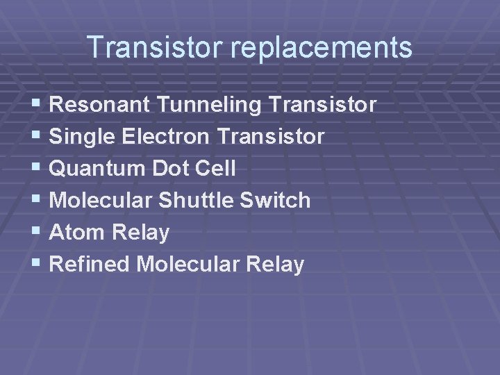 Transistor replacements § Resonant Tunneling Transistor § Single Electron Transistor § Quantum Dot Cell Transistor replacements § Resonant Tunneling Transistor § Single Electron Transistor § Quantum Dot Cell