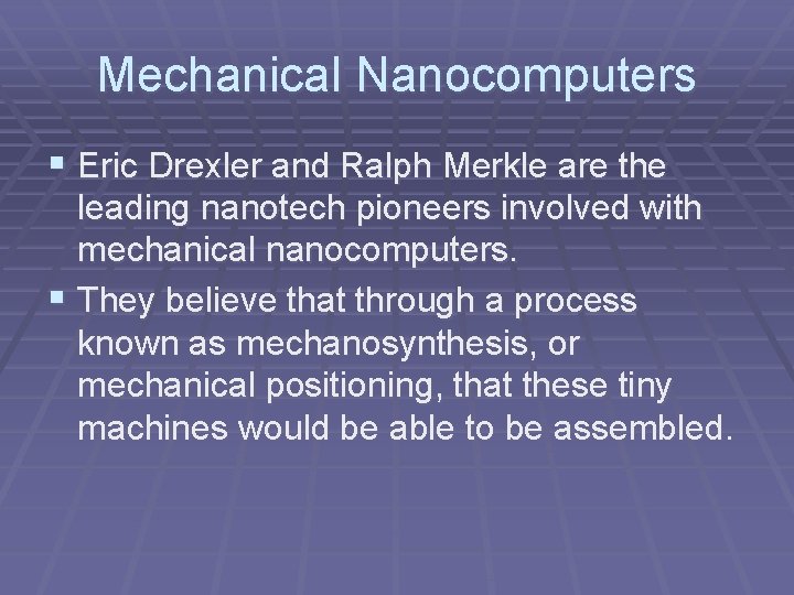 Mechanical Nanocomputers § Eric Drexler and Ralph Merkle are the leading nanotech pioneers involved Mechanical Nanocomputers § Eric Drexler and Ralph Merkle are the leading nanotech pioneers involved