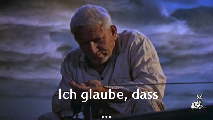 Ich glaube, dass … 