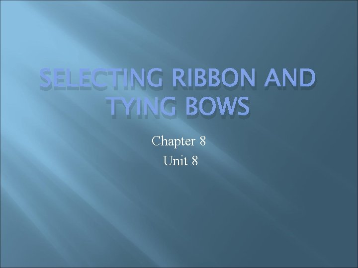 SELECTING RIBBON AND TYING BOWS Chapter 8 Unit 8 