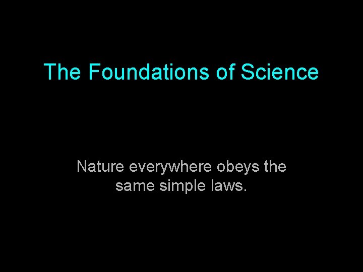 The Foundations of Science Nature everywhere obeys the same simple laws. 