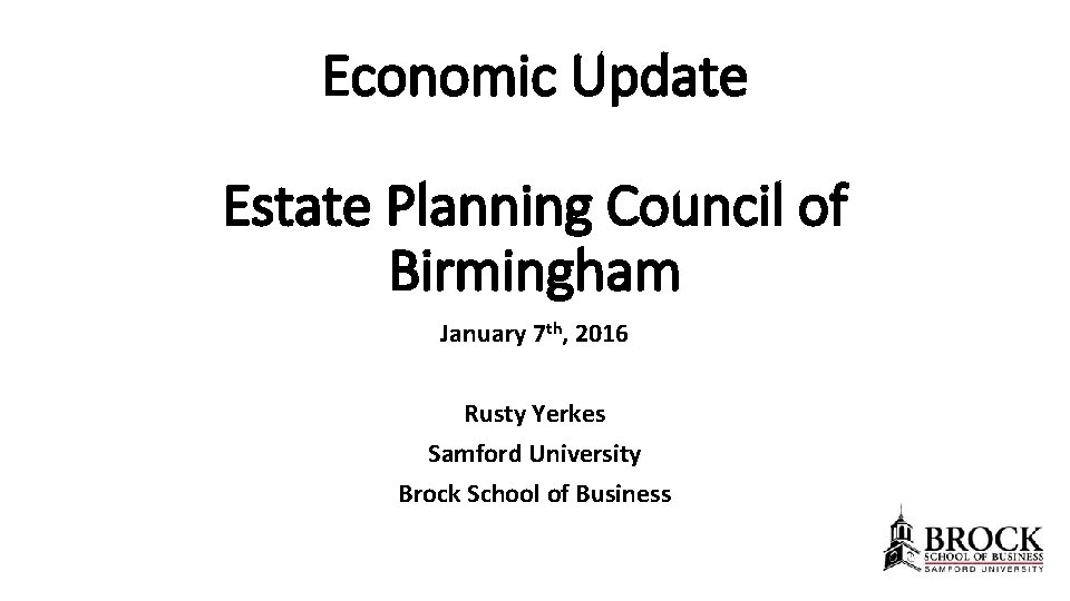 Economic Update Estate Planning Council of Birmingham January 7 th, 2016 Rusty Yerkes Samford