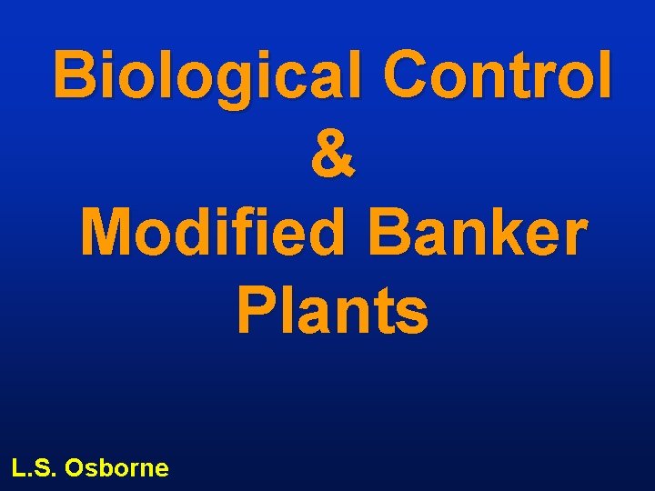 Biological Control & Modified Banker Plants L. S. Osborne 