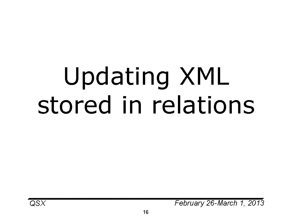 Updating XML stored in relations February 26 -March 1, 2013 QSX 16 