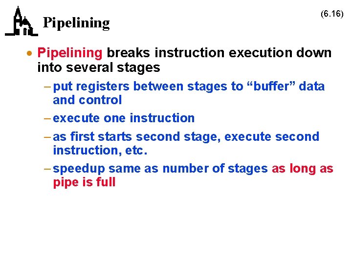 Pipelining (6. 16) · Pipelining breaks instruction execution down into several stages – put