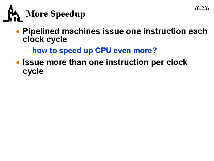 More Speedup (6. 23) · Pipelined machines issue one instruction each clock cycle –