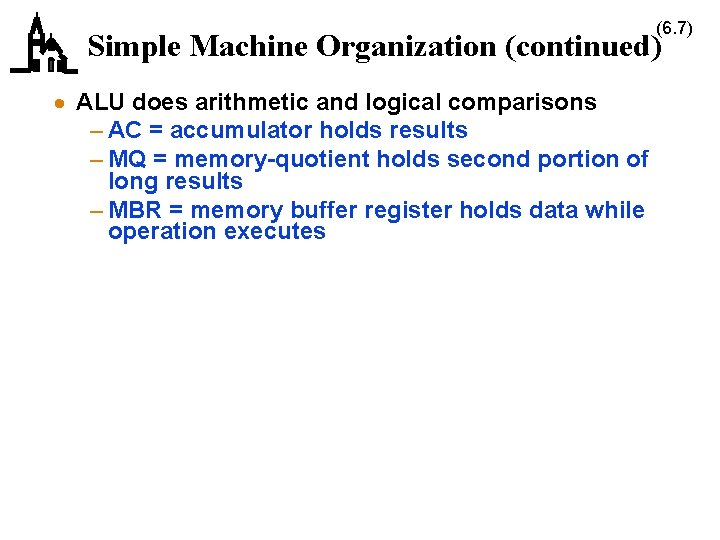 (6. 7) Simple Machine Organization (continued) · ALU does arithmetic and logical comparisons –
