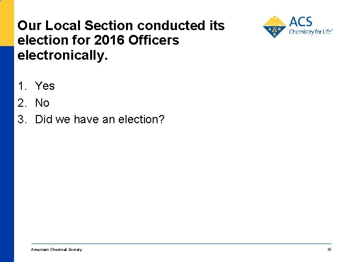 Our Local Section conducted its election for 2016 Officers electronically. 1. Yes 2. No