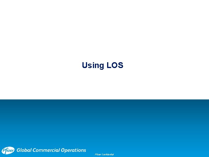 Using LOS Pfizer Confidential 9 Using LOS Pfizer Confidential 9