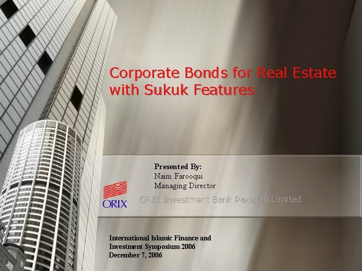 Corporate Bonds for Real Estate with Sukuk Features Presented By: Naim Farooqui Managing Director