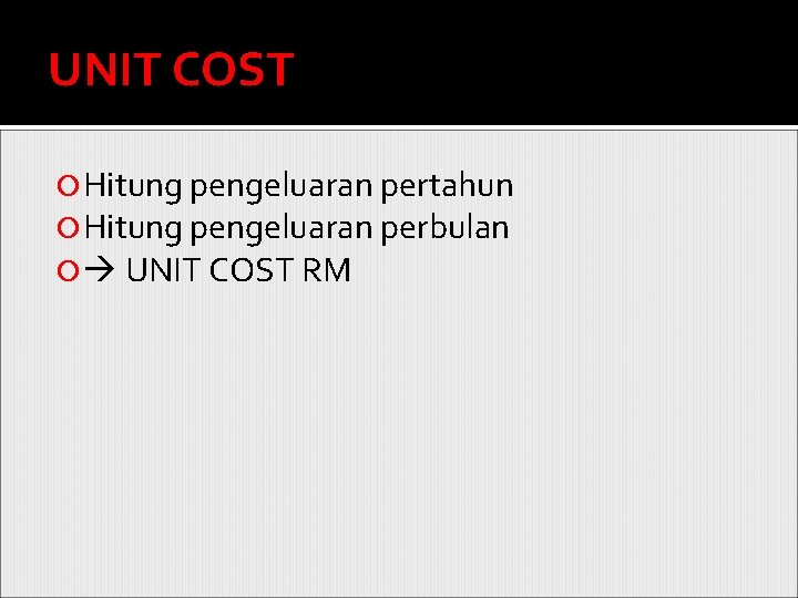 UNIT COST Hitung pengeluaran pertahun Hitung pengeluaran perbulan UNIT COST RM 