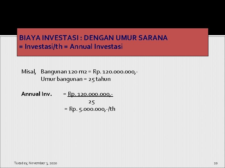 BIAYA INVESTASI : DENGAN UMUR SARANA = Investasi/th = Annual Investasi Misal, Bangunan 120
