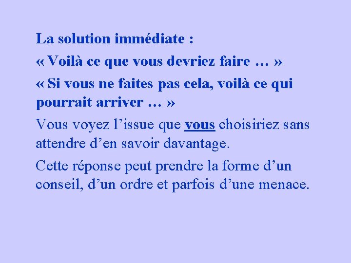 La solution immédiate : « Voilà ce que vous devriez faire … » « La solution immédiate : « Voilà ce que vous devriez faire … » «